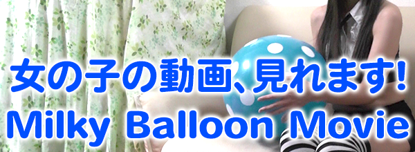 女の子の動画見れます！ Milky Balloon Movie